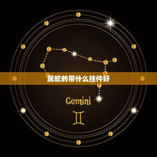 属蛇的带什么挂件好,属蛇佩戴什么项链好 属蛇的带什么挂件好,属蛇佩戴什么项链好