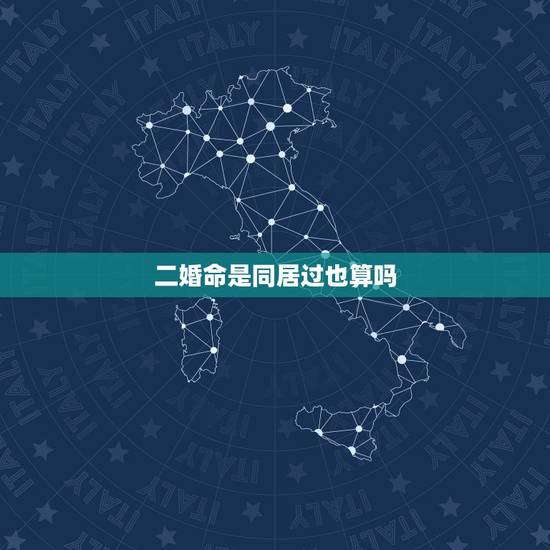二婚命是同居过也算吗,算命的说有两次婚姻,同居过算一次吗 二婚命是同居过也算吗,算命的说有两次婚姻,同居过算一次吗