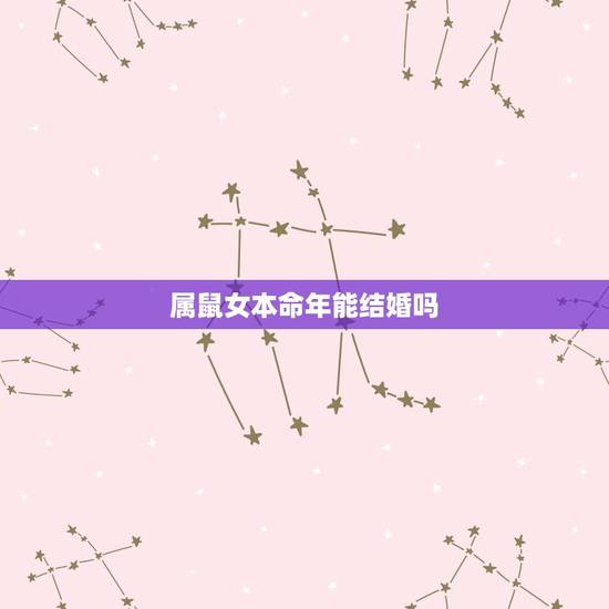 属鼠女本命年能结婚吗,2022 年属鼠和属牛能结婚吗 属鼠女本命年能结婚吗,2022 年属鼠和属牛能结婚吗
