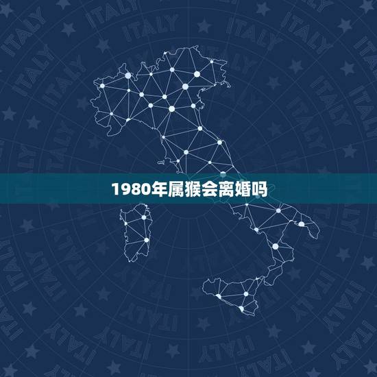1980年属猴会离婚吗，80年属猴女在哪一年会出轨