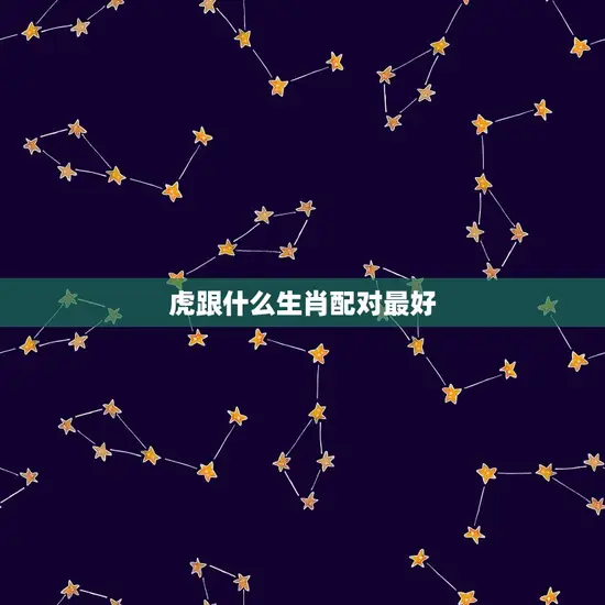 虎跟什么生肖配对最好 虎跟什么生肖配对最好