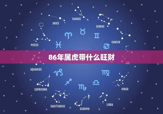 86年属虎带什么旺财,属马带什么旺财 86年属虎带什么旺财,属马带什么旺财