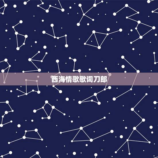 西海情歌歌词刀郎，西海情歌 歌词