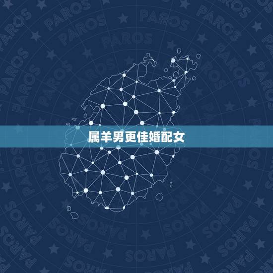 属羊男更佳婚配女，属羊男最珍惜哪种女人
