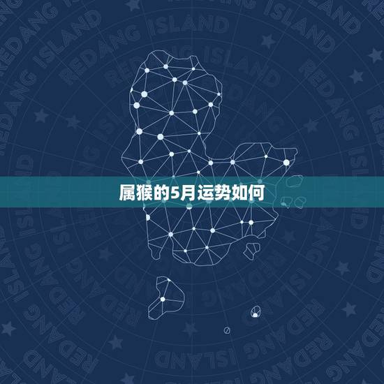 属猴的5月运势如何，属猴的人2018年的运势