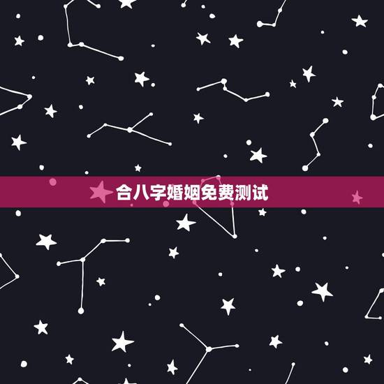 合八字婚姻免费测试，免费生辰八字测婚姻