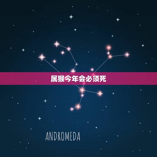 属猴今年会必须死，属猴的今年几岁了