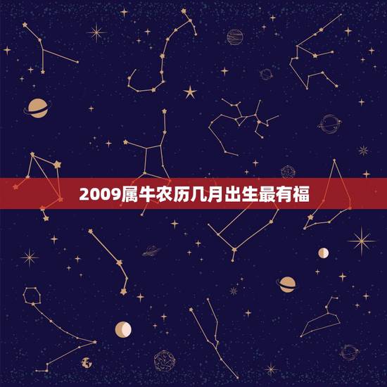 2009属牛农历几月出生最有福，2009年属牛的几月出生最好