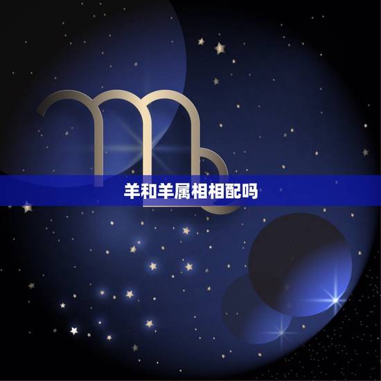 羊和羊属相相配吗,龙和猪相配吗 羊和羊属相相配吗,龙和猪相配吗