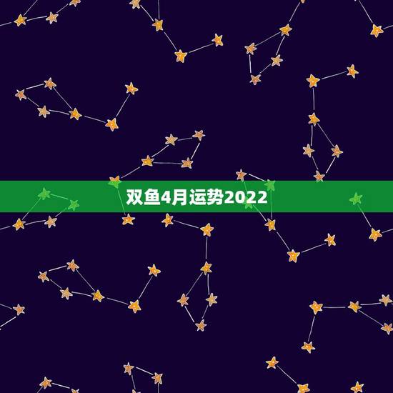 双鱼4月运势2022,2015年4月15号到18号双鱼座运势 双鱼4月运势2022,2015年4月15号到18号双鱼座运势