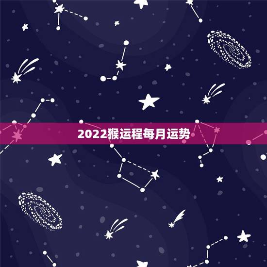 2022猴运程每月运势，68年属猴2021年运势及运程每月运程