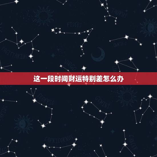 这一段时间财运特别差怎么办 运气不好的10个先兆