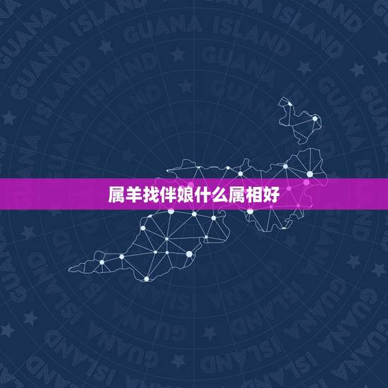 属羊找伴娘什么属相好，我和老公属羊，应该找属什么的伴娘？