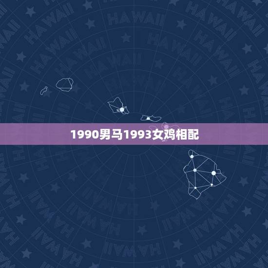 1990男马1993女鸡相配,90年属马男与93年属鸡女配吗? 1990男马1993女鸡相配,90年属马男与93年属鸡女配吗?