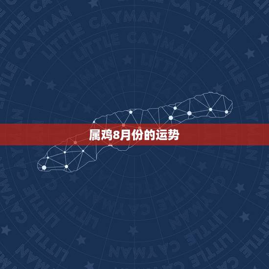 属鸡8月份的运势，属鸡八月份生三月的运势