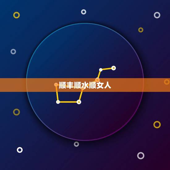 顺丰顺水顺女人,顺风顺水顺人意是什么意思? 顺丰顺水顺女人,顺风顺水顺人意是什么意思?