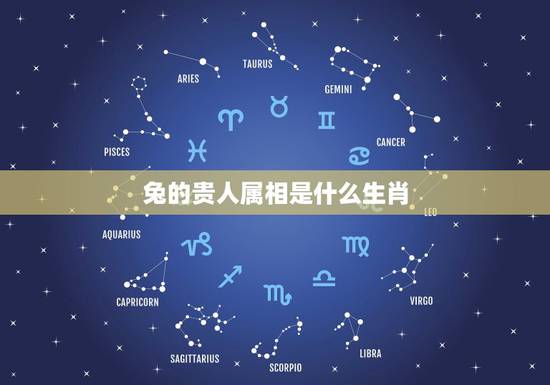 兔的贵人属相是什么生肖，十二生肖属相婚姻配对