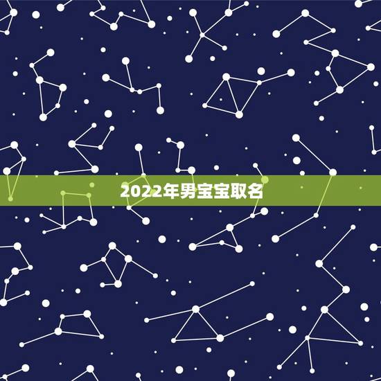 2022年男宝宝取名，2022年宝宝取名大全