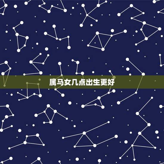 属马女几点出生更好,女人属马几月份命不好 属马女几点出生更好,女人属马几月份命不好