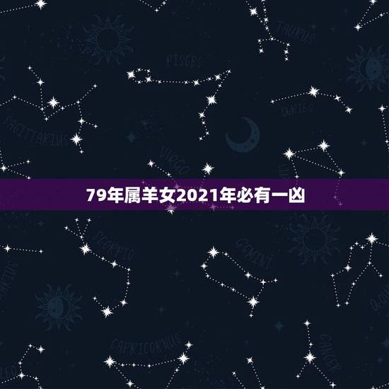 79年属羊女2021年必有一凶,1979年属羊人2021年运势及运程 79年属羊女2021年必有一凶,1979年属羊人2021年运势及运程