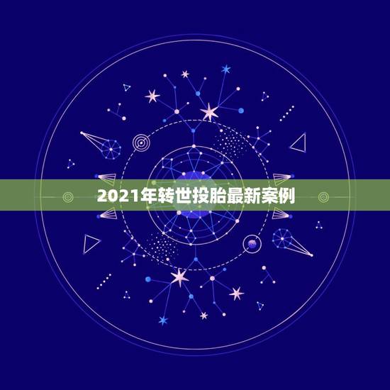 2021年转世投胎最新案例，轮回转世的真实案例和科学证明