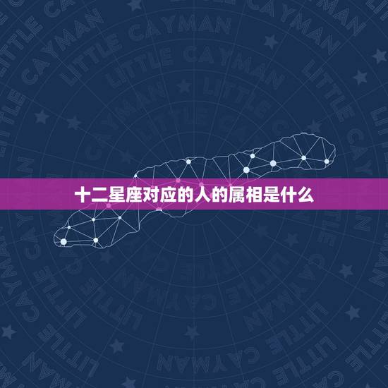 十二星座对应的人的属相是什么，十二星座系属星分别是？