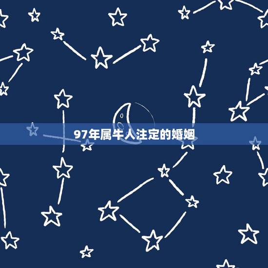 97年属牛人注定的婚姻,1997年的属牛命运 97年属牛人注定的婚姻,1997年的属牛命运