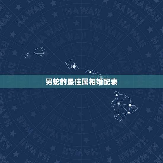 男蛇的最佳属相婚配表，属蛇的和什么属相最配 揭秘最佳婚配表