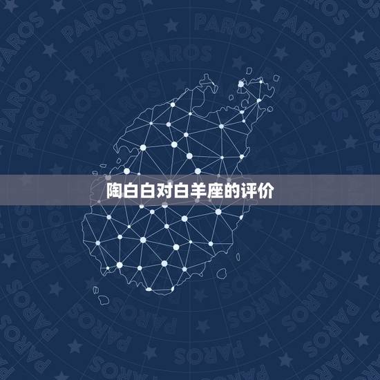 陶白白对白羊座的评价,属蛇白羊座和属虎巨蟹座配对指数几颗星 解析爱情 陶白白对白羊座的评价,属蛇白羊座和属虎巨蟹座配对指数几颗星 解析爱情