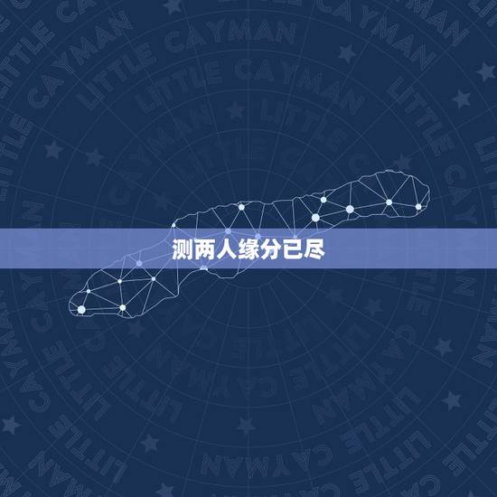 测两人缘分已尽,测二人缘分是否已尽 测两人缘分已尽,测二人缘分是否已尽