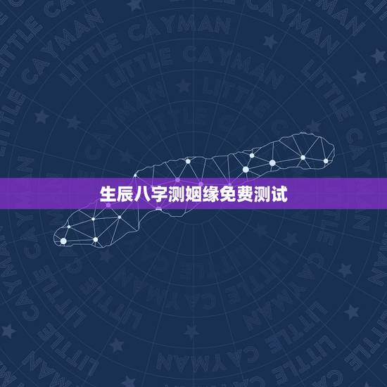 生辰八字测姻缘免费测试，生辰八字测姻缘