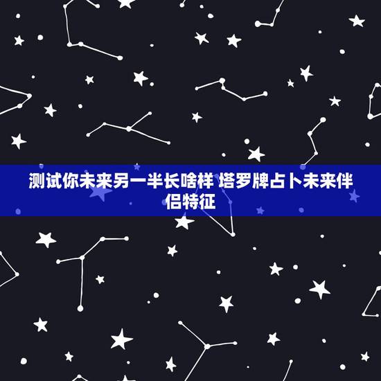 测试你未来另一半长啥样 塔罗牌占卜未来伴侣特征