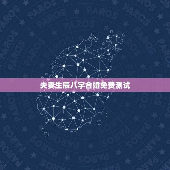 夫妻生辰八字合婚免费测试，生辰八字合婚测两人有没有夫妻缘分，婚前男女合
