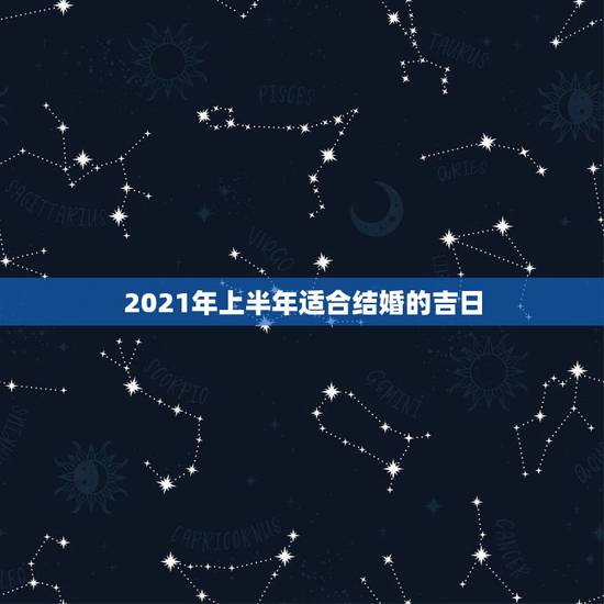 2021年上半年适合结婚的吉日,2010年上半年结婚吉日 2021年上半年适合结婚的吉日,2010年上半年结婚吉日