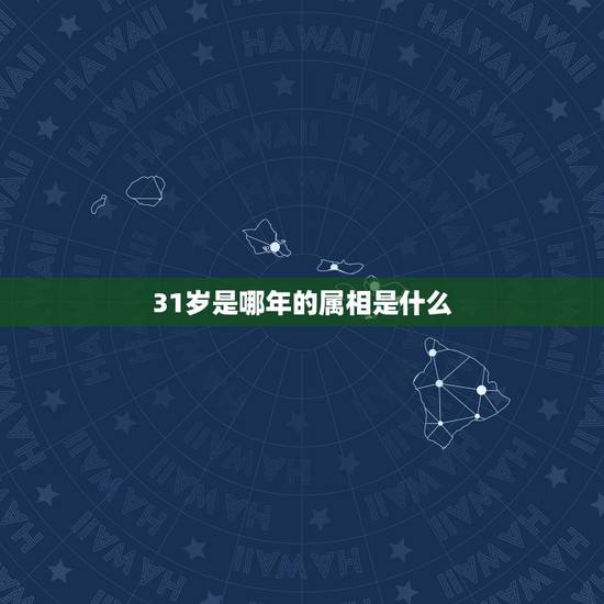 31岁是哪年的属相是什么，30岁属啥，多少年的