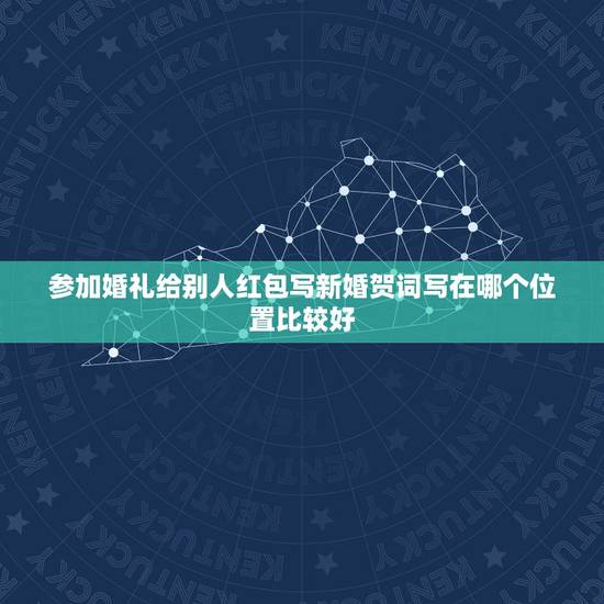 参加婚礼给别人红包写新婚贺词写在哪个位置比较好，参加闺蜜好友婚礼红包贺