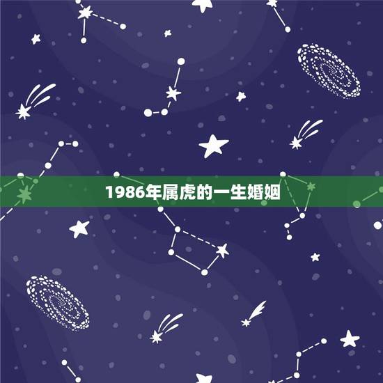 1986年属虎的一生婚姻,1986年属虎的人,今年婚姻有什么变故 1986年属虎的一生婚姻,1986年属虎的人,今年婚姻有什么变故