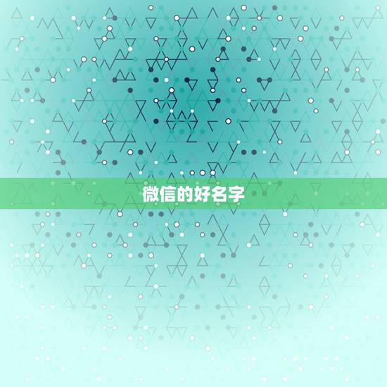 微信的好名字，微信叫什么名字最好