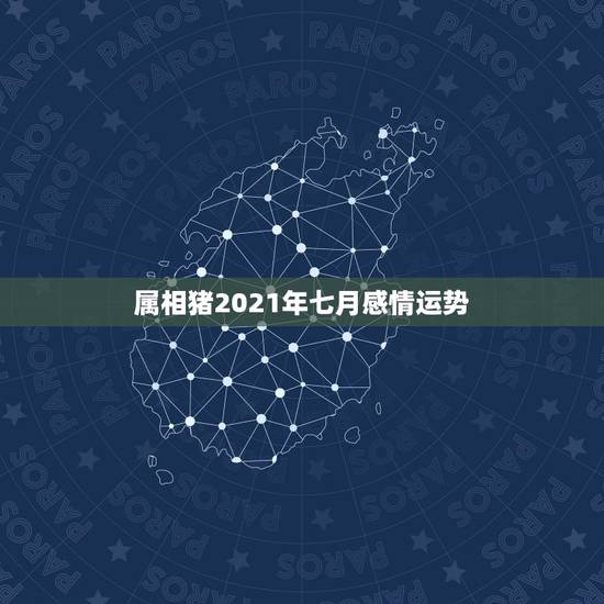 属相猪2021年七月感情运势,2021属猪人全年运势1971 属相猪2021年七月感情运势,2021属猪人全年运势1971