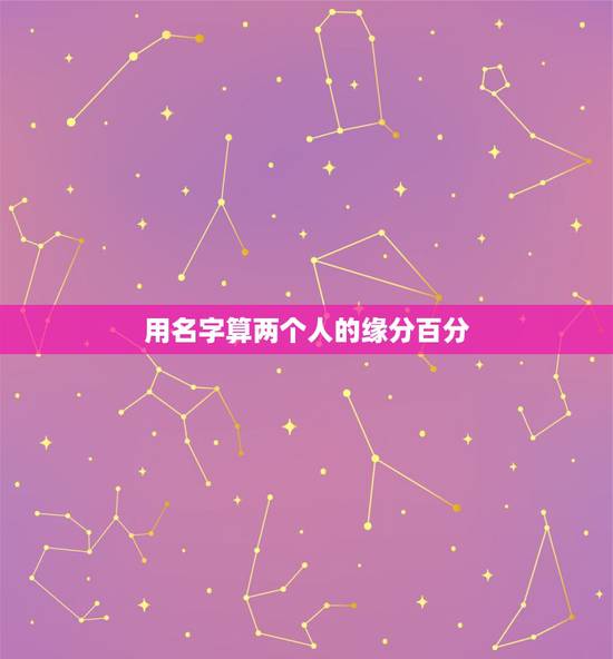 用名字算两个人的缘分百分,怎样用名字测两个人有没有缘份 用名字算两个人的缘分百分,怎样用名字测两个人有没有缘份