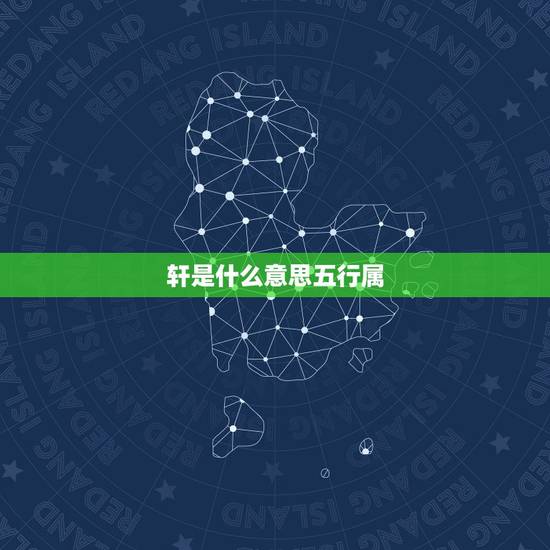 轩是什么意思五行属，轩字五行属什么？