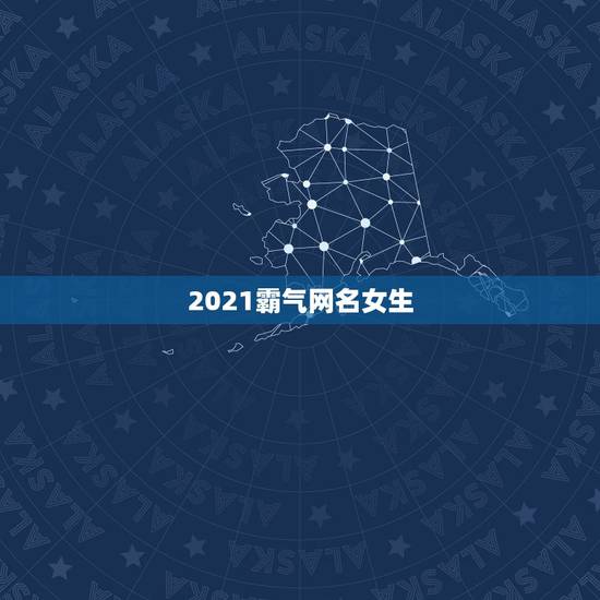 2021霸气网名女生，2021年女生简单气质的网名有哪些？