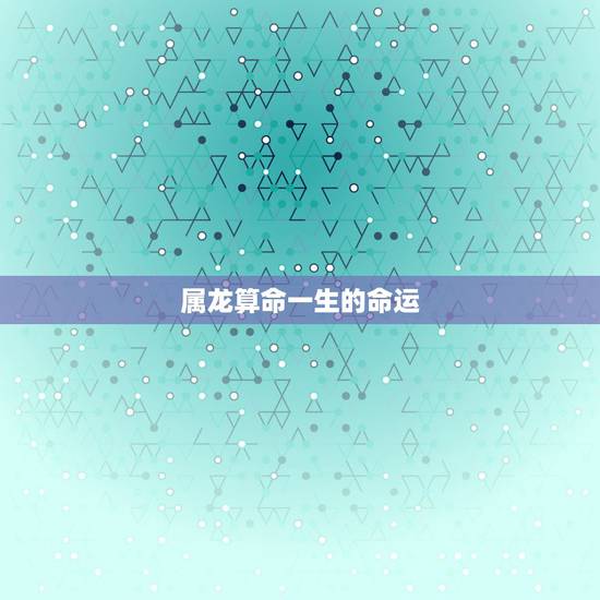 属龙算命一生的命运,76属龙女人婚姻命运 属龙算命一生的命运,76属龙女人婚姻命运