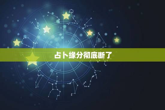 占卜缘分彻底断了,有会算缘分断没断的吗? 占卜缘分彻底断了,有会算缘分断没断的吗?