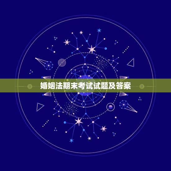 婚姻法期末考试试题及答案,请求婚姻法试题答案1 婚姻法期末考试试题及答案,请求婚姻法试题答案1