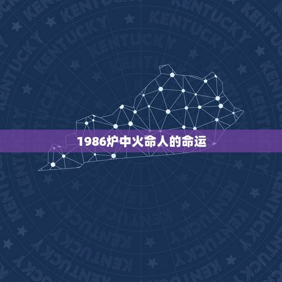 1986炉中火命人的命运,1986年女虎炉中火怎么取名 1986炉中火命人的命运,1986年女虎炉中火怎么取名