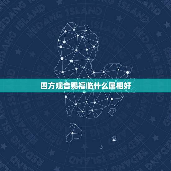 四方观音赐福临什么属相好,四方观音赐福临是什么生肖 四方观音赐福临什么属相好,四方观音赐福临是什么生肖