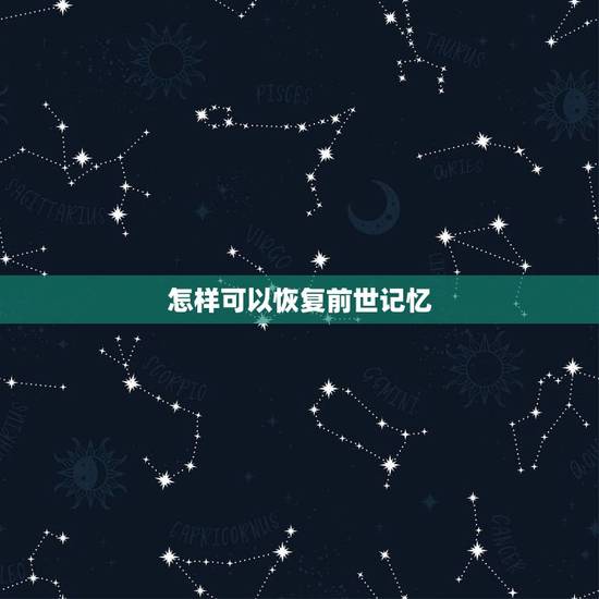 怎样可以恢复前世记忆,怎样找回前世记忆 怎样可以恢复前世记忆,怎样找回前世记忆