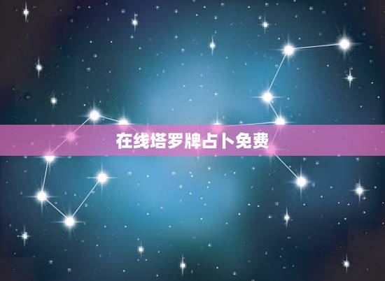 在线塔罗牌占卜免费,塔罗牌在线占卜 在线塔罗牌占卜免费,塔罗牌在线占卜