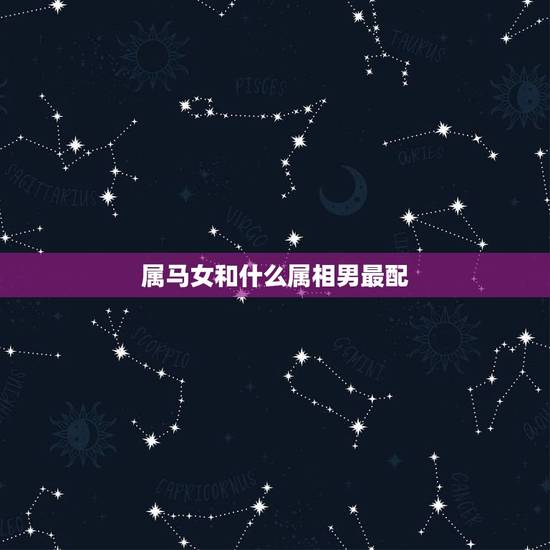 属马女和什么属相男最配，属马女和什么属相最配